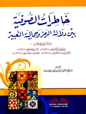 cover image of خاطرات الصوفية بين دلالة الرمز وجمالية التعبير : دراسة في نصوص : ذي النون المصري (ت 245 هـ) والسري السقطي (ت 253 هـ) وأبي يزيد البسطامي (ت 261 هـ) والجنيد البغدادي (ت 297 هـ)